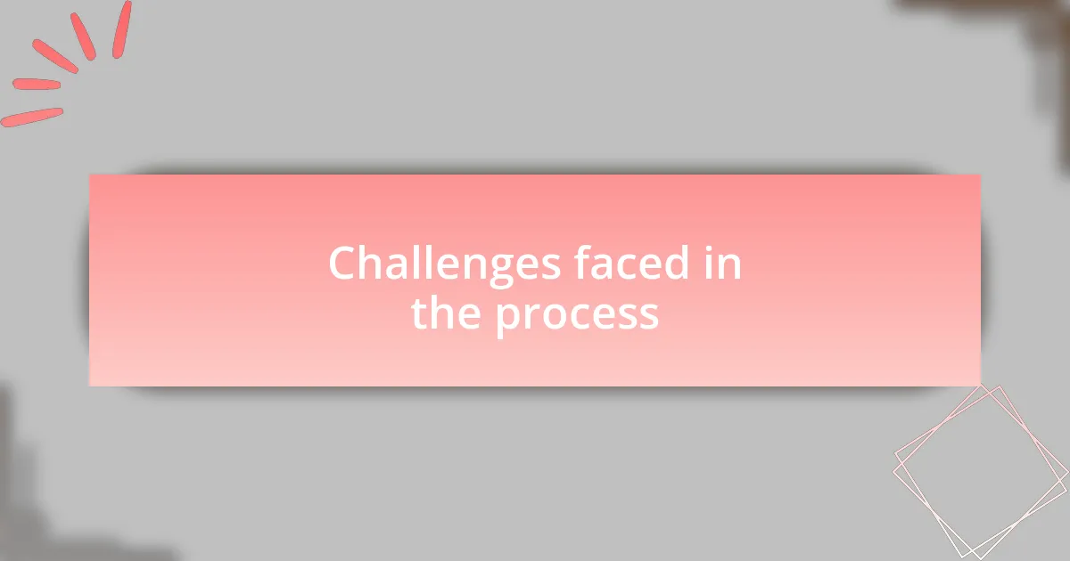 Challenges faced in the process