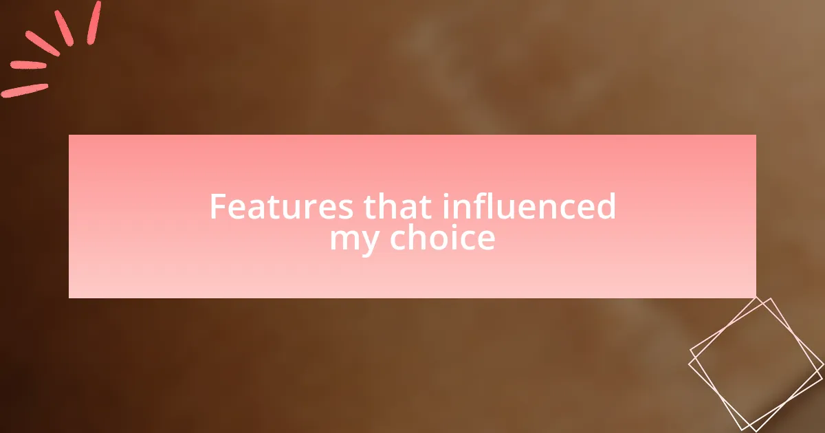Features that influenced my choice