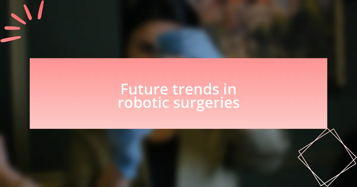 Future trends in robotic surgeries