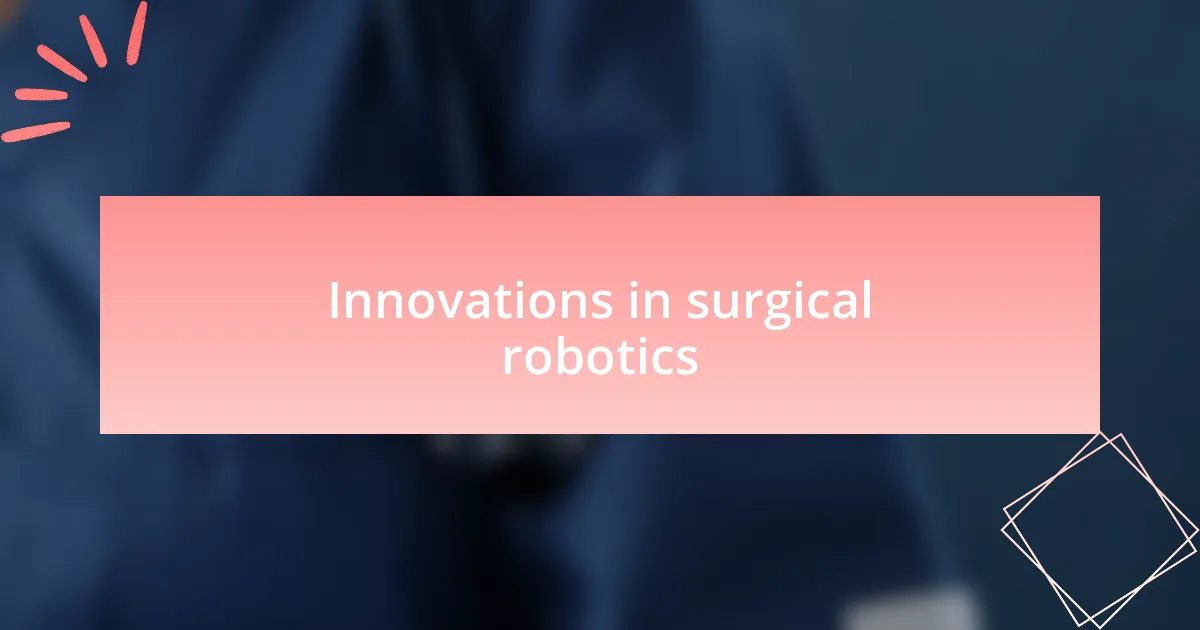 Innovations in surgical robotics
