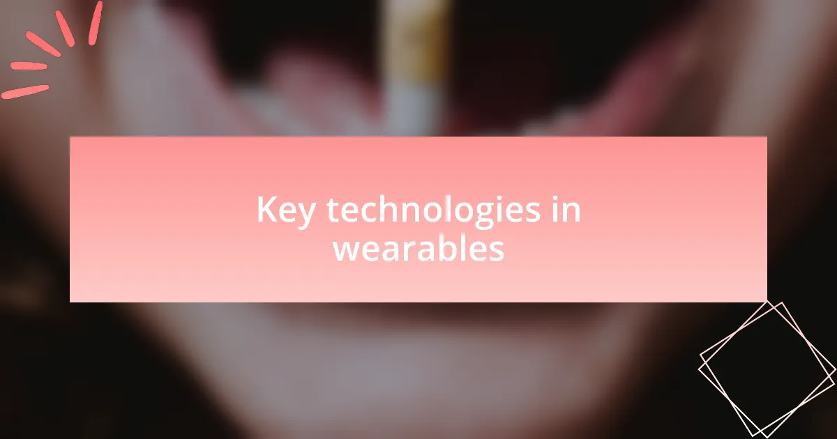 Key technologies in wearables
