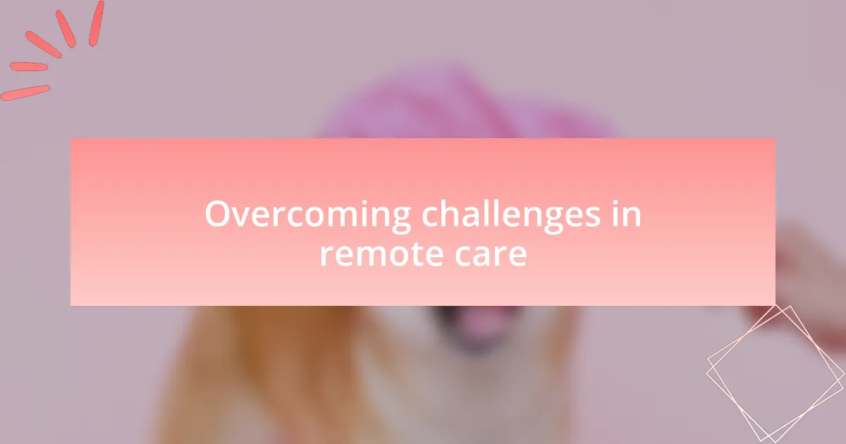 Overcoming challenges in remote care