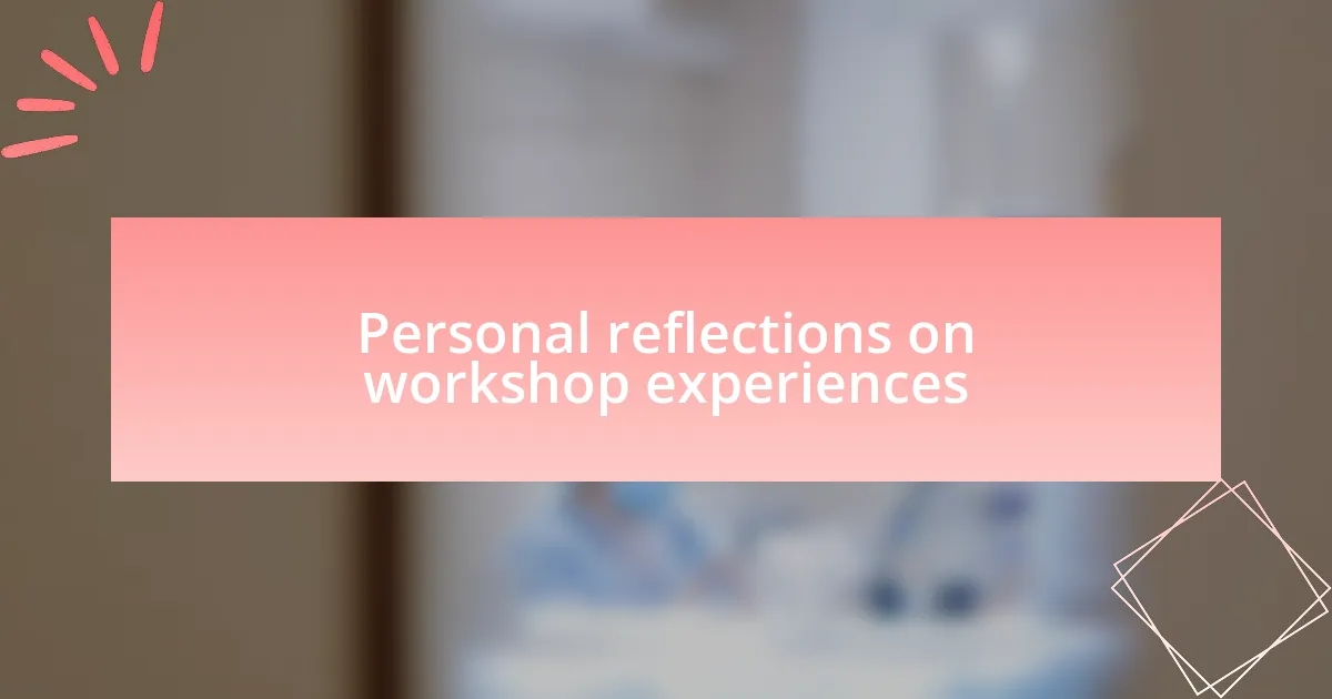 Personal reflections on workshop experiences