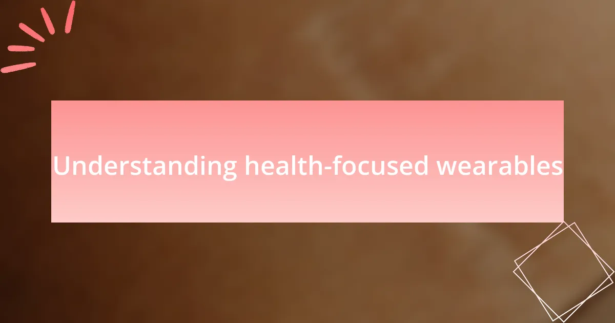 Understanding health-focused wearables