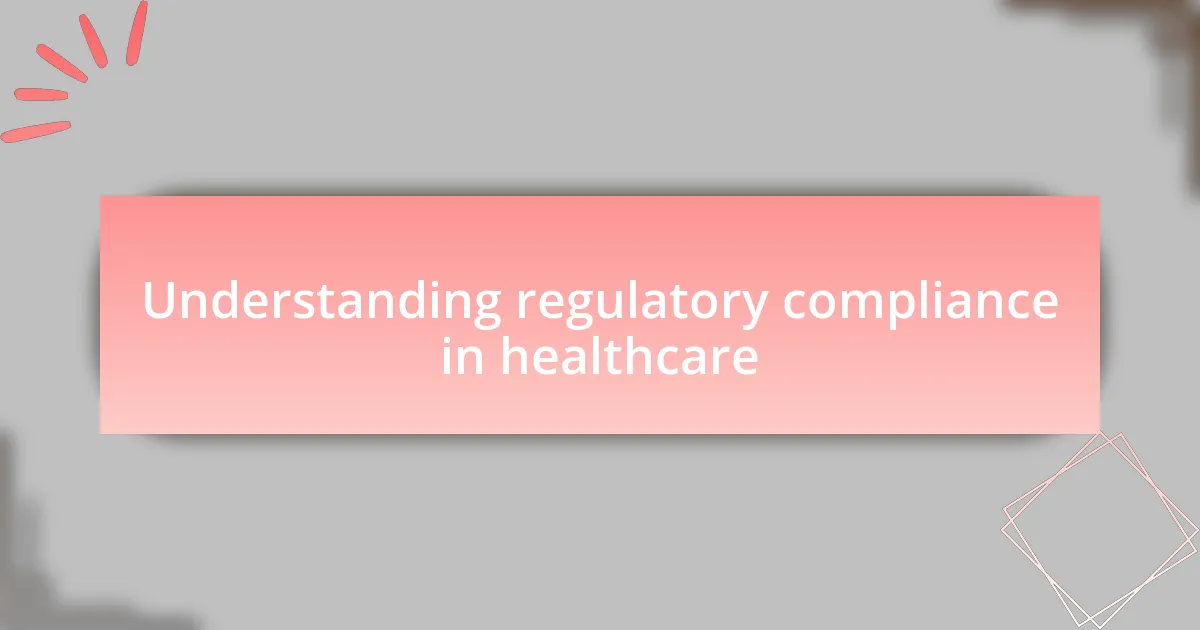 Understanding regulatory compliance in healthcare