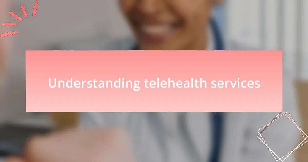 Understanding telehealth services